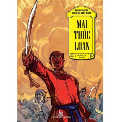 The Rebellion of Mai Thúc Loan: A Forgotten Spark of Resistance Against Tang China in 8th Century Vietnam